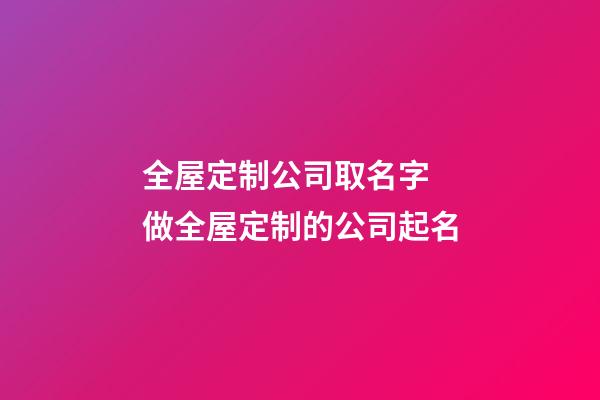 全屋定制公司取名字 做全屋定制的公司起名-第1张-公司起名-玄机派